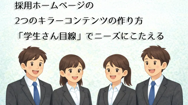 採用ホームページの2つのキラーコンテンツの作り方｜「学生さん目線」でニーズにこたえる